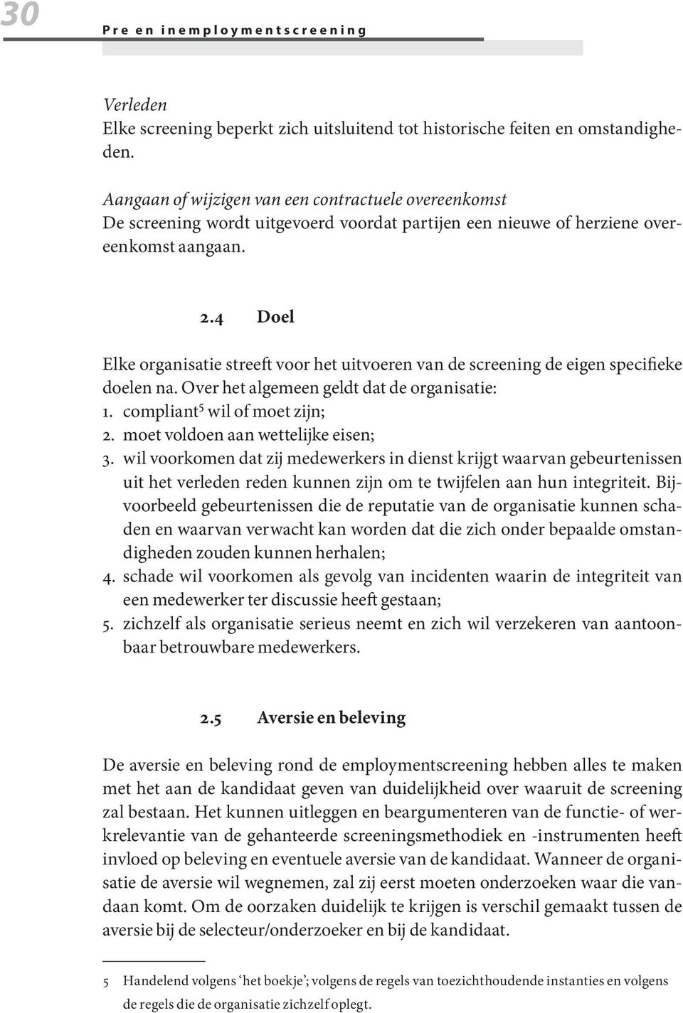 4 Doel Elke organisatie streeft voor het uitvoeren van de screening de eigen specifieke doelen na. Over het algemeen geldt dat de organisatie: 1. compliant5 wil of moet zijn; 2.