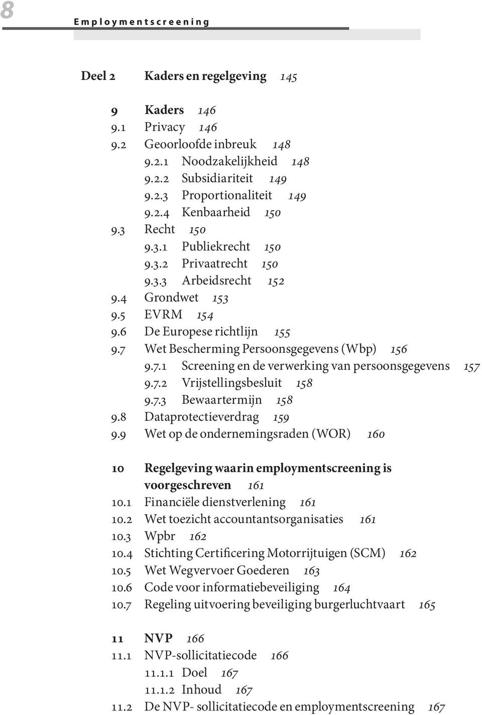 Wet Bescherming Persoonsgegevens (Wbp) 156 9.7.1 Screening en de verwerking van persoonsgegevens 157 9.7.2 Vrijstellingsbesluit 158 9.7.3 Bewaartermijn 158 9.8 Dataprotectieverdrag 159 9.