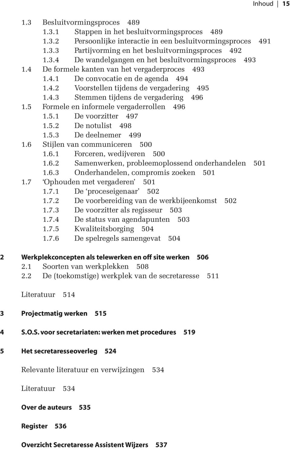 5 Formele en informele vergaderrollen 496 1.5.1 De voorzitter 497 1.5.2 De notulist 498 1.5.3 De deelnemer 499 1.6 Stijlen van communiceren 500 1.6.1 Forceren, wedijveren 500 1.6.2 Samenwerken, probleemoplossend onderhandelen 501 1.