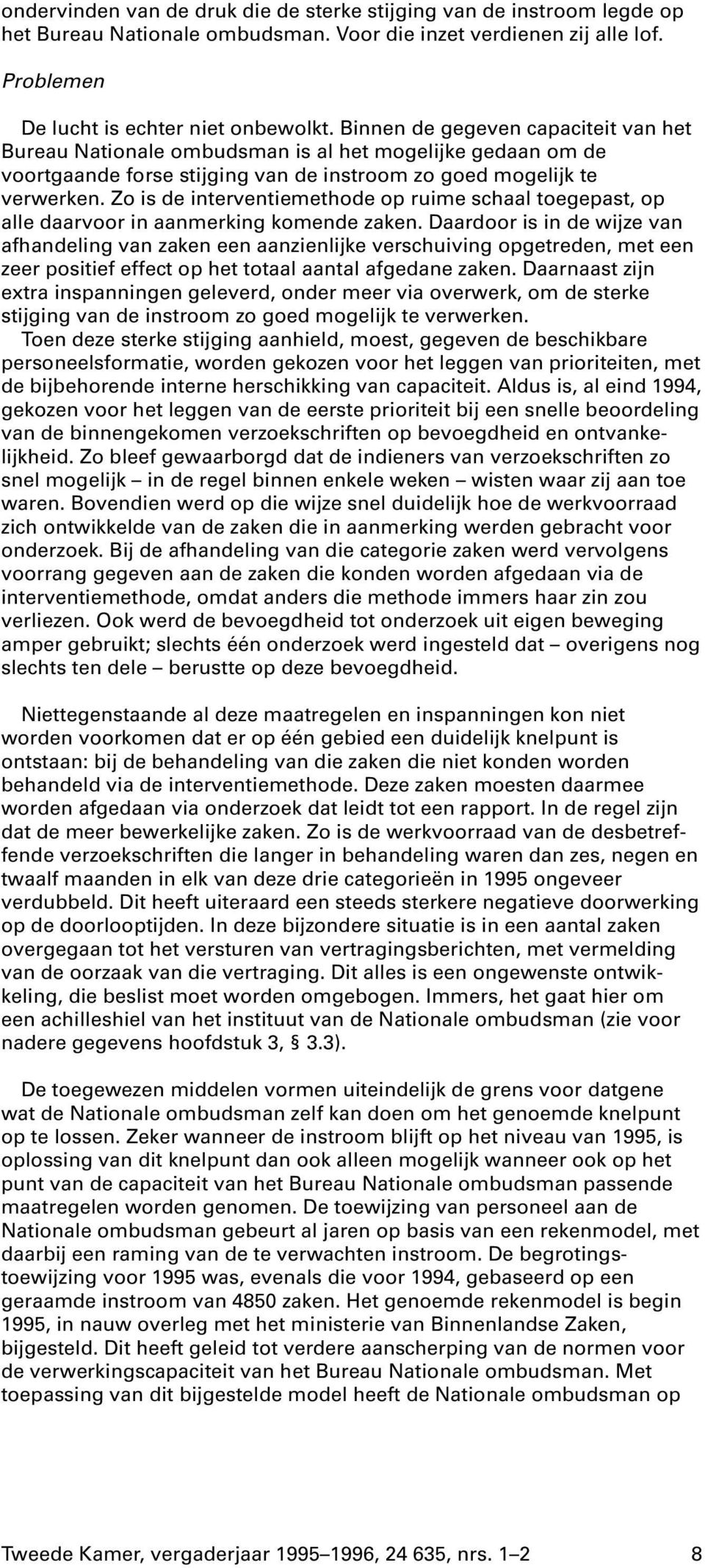 Zo is de interventiemethode op ruime schaal toegepast, op alle daarvoor in aanmerking komende zaken.