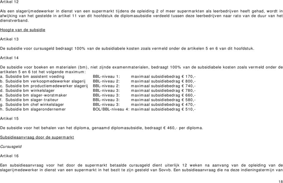 Hoogte van de subsidie Artikel 13 De subsidie voor cursusgeld bedraagt 100% van de subsidiabele kosten zoals vermeld onder de artikelen 5 en 6 van dit hoofdstuk.