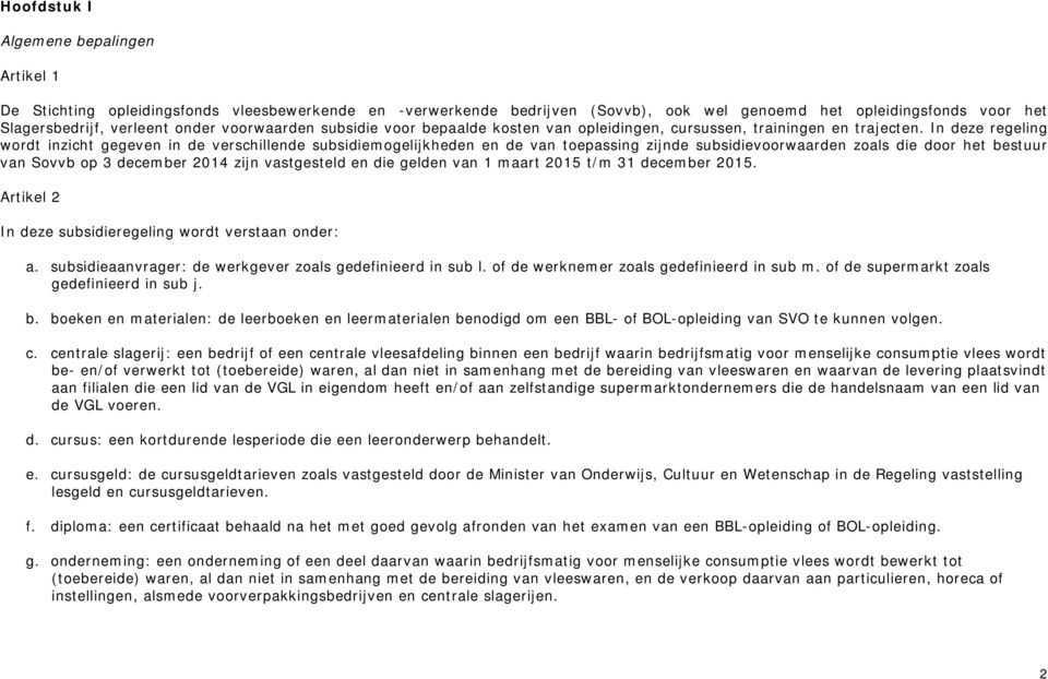 In deze regeling wordt inzicht gegeven in de verschillende subsidiemogelijkheden en de van toepassing zijnde subsidievoorwaarden zoals die door het bestuur van Sovvb op 3 december 2014 zijn