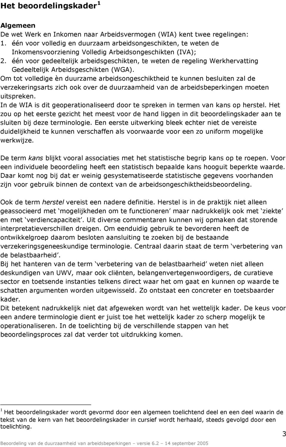 één voor gedeeltelijk arbeidsgeschikten, te weten de regeling Werkhervatting Gedeeltelijk Arbeidsgeschikten (WGA).