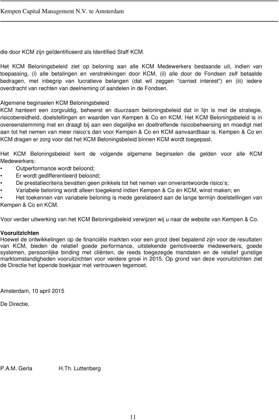 bedragen, met inbegrip van lucratieve belangen (dat wil zeggen carried interest ) en (iii) iedere overdracht van rechten van deelneming of aandelen in de Fondsen.