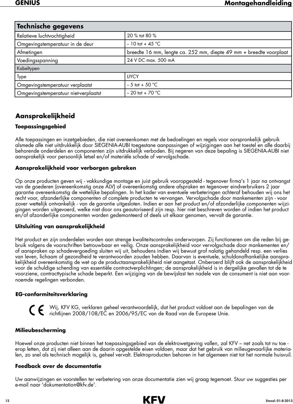 500 ma Kabeltypen Type LIYCY Omgevingstemperatuur verplaatst -- 5 tot + 50 C Omgevingstemperatuur niet-verplaatst -- 0 tot + 70 C Aansprakelijkheid Toepassingsgebied Alle toepassingen en