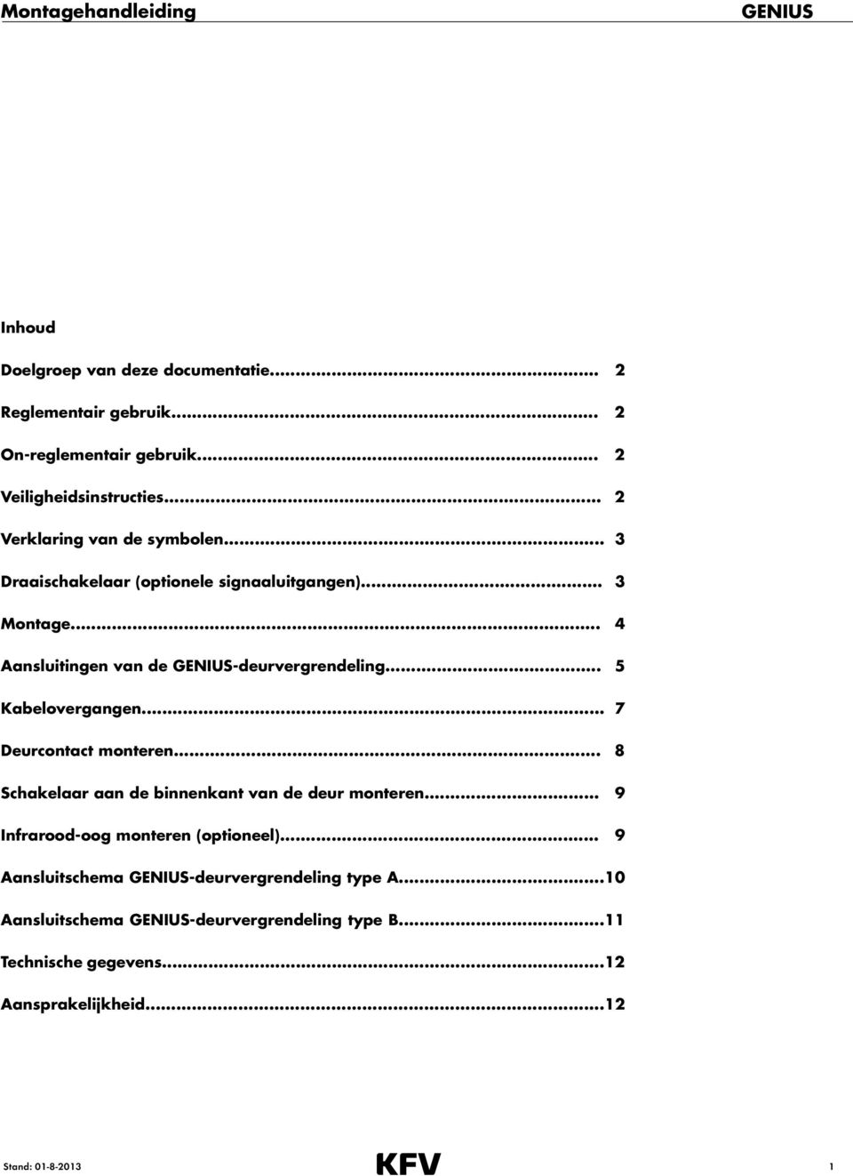 .. 5 Kabelovergangen... 7 Deurcontact monteren... 8 Schakelaar aan de binnenkant van de deur monteren... 9 Infrarood-oog monteren (optioneel).