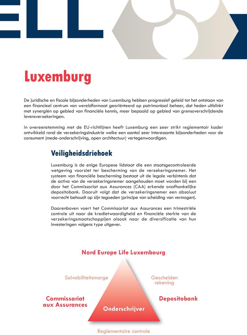 In overeenstemming met de EU-richtlijnen heeft Luxemburg een zeer strikt reglementair kader ontwikkeld rond de verzekeringsindustrie welke een aantal zeer interessante bijzonderheden voor de