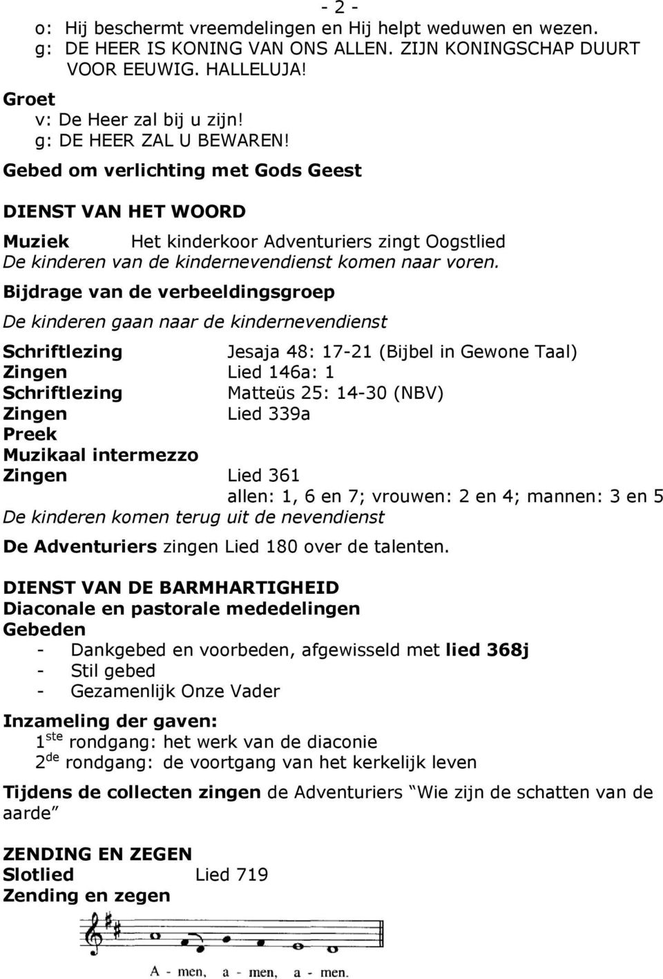 Bijdrage van de verbeeldingsgroep De kinderen gaan naar de kindernevendienst Schriftlezing Jesaja 48: 17-21 (Bijbel in Gewone Taal) Zingen Lied 146a: 1 Schriftlezing Matteüs 25: 14-30 (NBV) Zingen