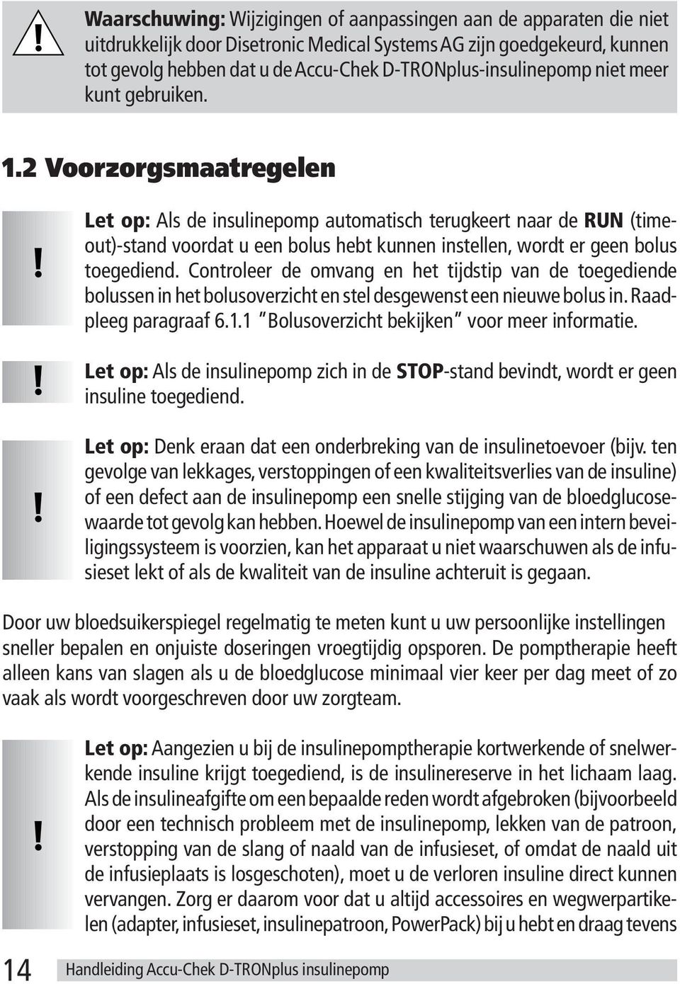 2 Voorzorgsmaatregelen Voorzorgsmaatregelen Let op: Als de insulinepomp automatisch terugkeert naar de RUN (timeout)-stand voordat u een bolus hebt kunnen instellen, wordt er geen bolus toegediend.