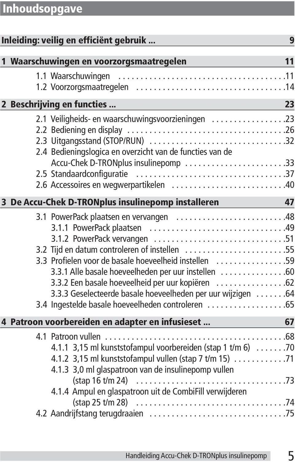 3 Uitgangsstand (STOP/RUN)...............................32 2.4 Bedieningslogica en overzicht van de functies van de Accu-Chek D-TRONplus insulinepomp.......................33 2.