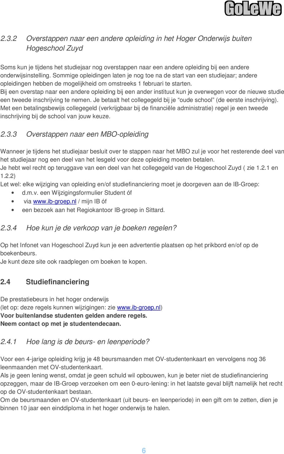 Bij een overstap naar een andere opleiding bij een ander instituut kun je overwegen voor de nieuwe studie een tweede inschrijving te nemen.