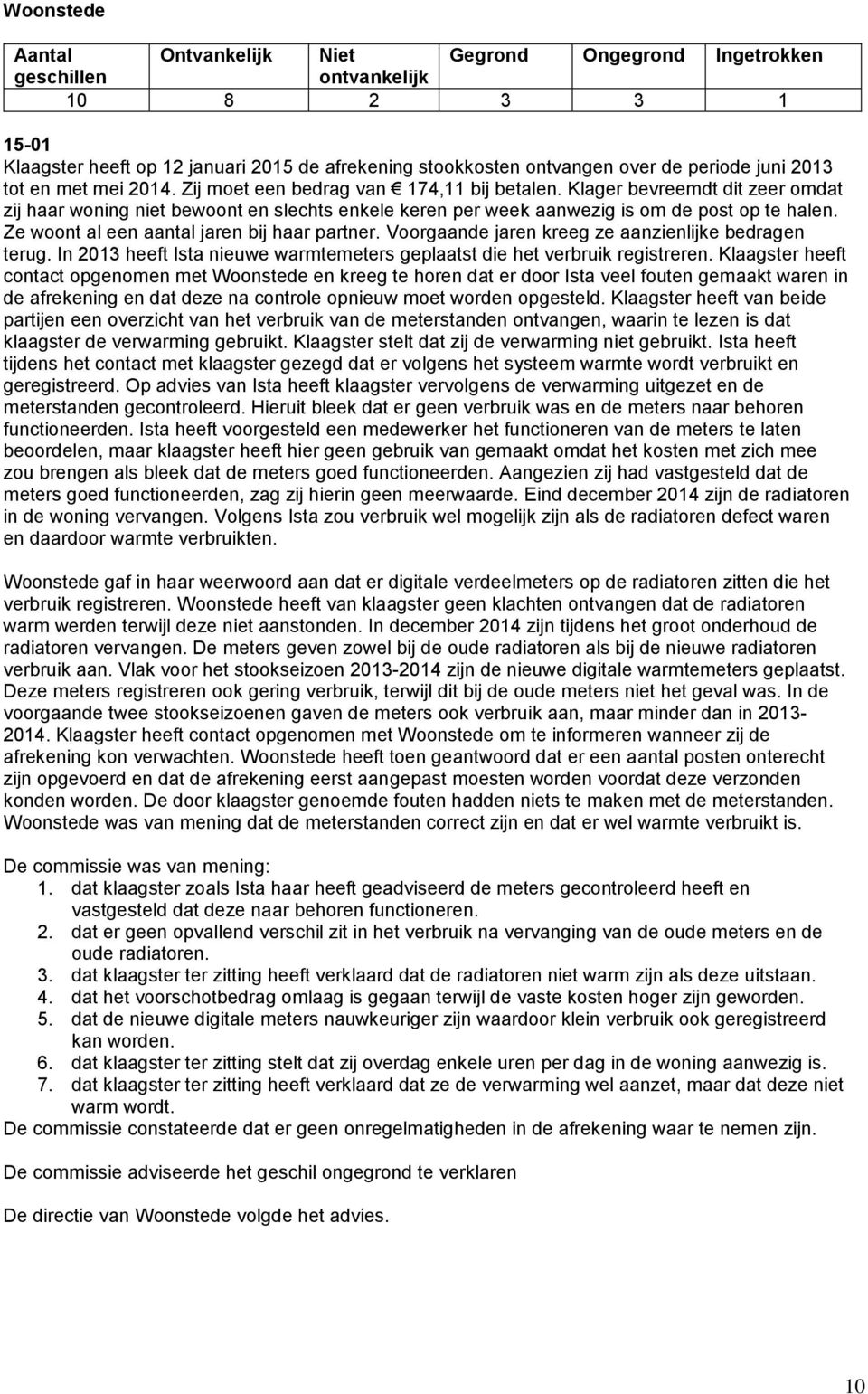 Ze woont al een aantal jaren bij haar partner. Voorgaande jaren kreeg ze aanzienlijke bedragen terug. In 2013 heeft Ista nieuwe warmtemeters geplaatst die het verbruik registreren.