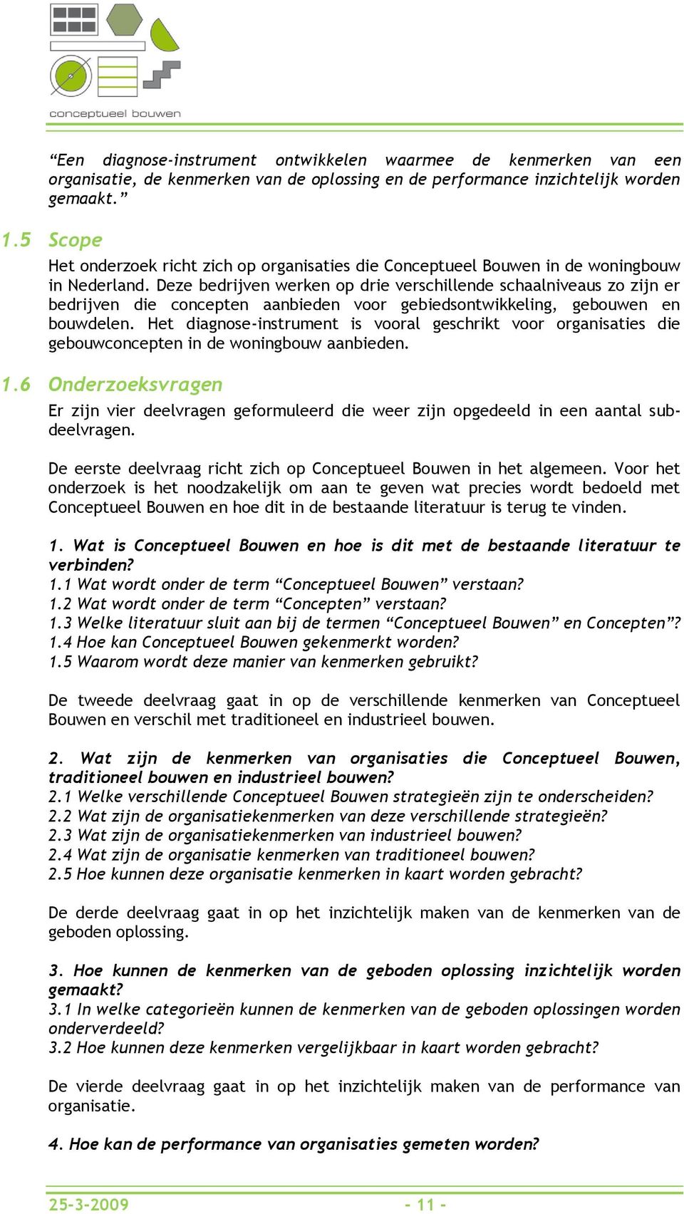 Deze bedrijven werken op drie verschillende schaalniveaus zo zijn er bedrijven die concepten aanbieden voor gebiedsontwikkeling, gebouwen en bouwdelen.