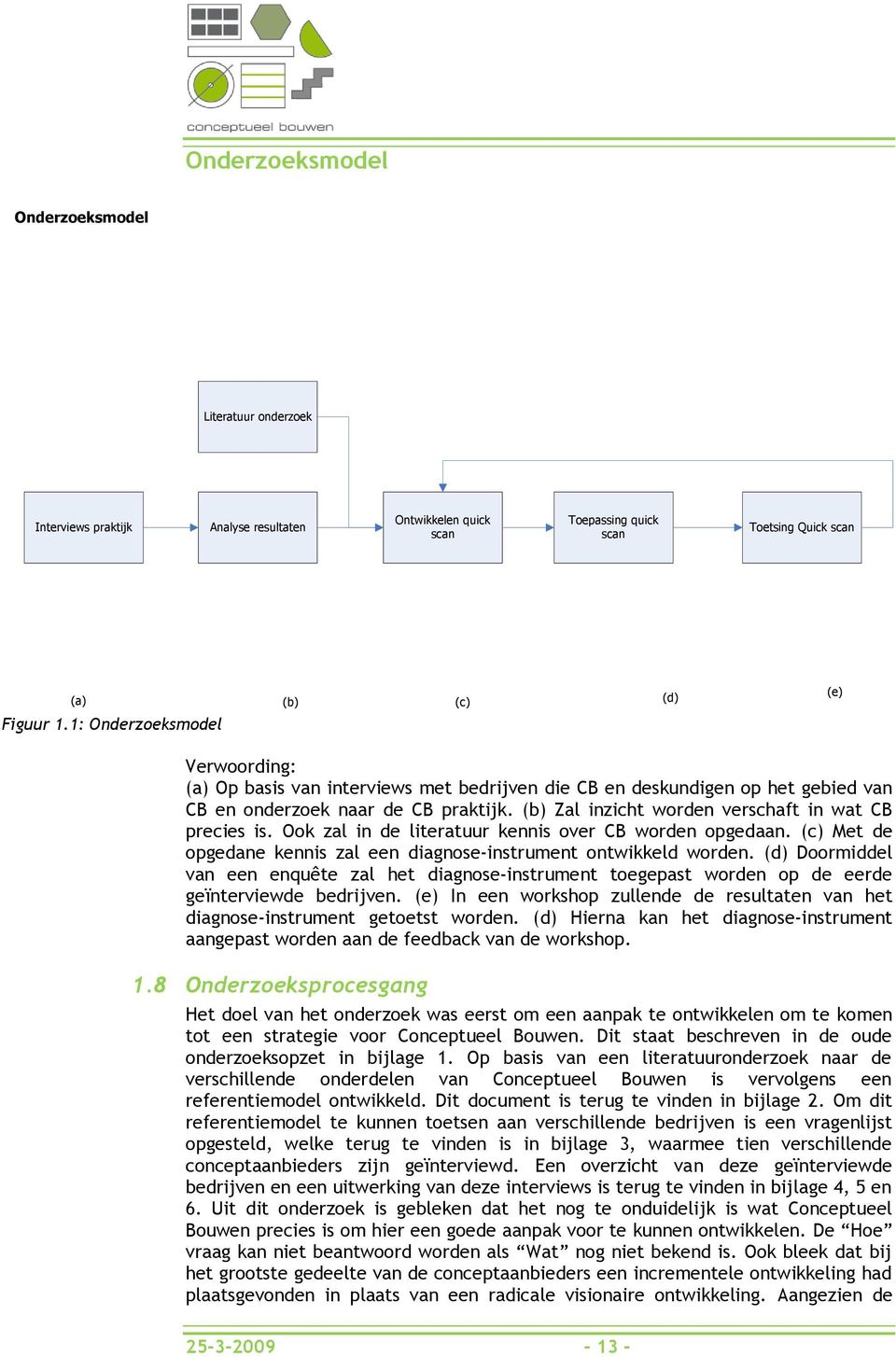 (b) Zal inzicht worden verschaft in wat CB precies is. Ook zal in de literatuur kennis over CB worden opgedaan. (c) Met de opgedane kennis zal een diagnose-instrument ontwikkeld worden.