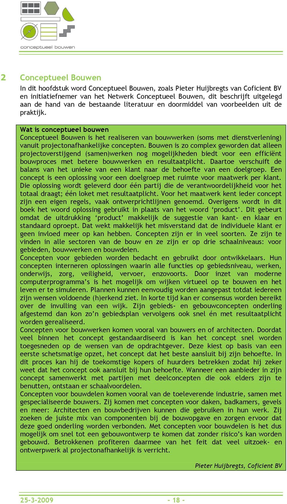 Wat is conceptueel bouwen Conceptueel Bouwen is het realiseren van bouwwerken (soms met dienstverlening) vanuit projectonafhankelijke concepten.