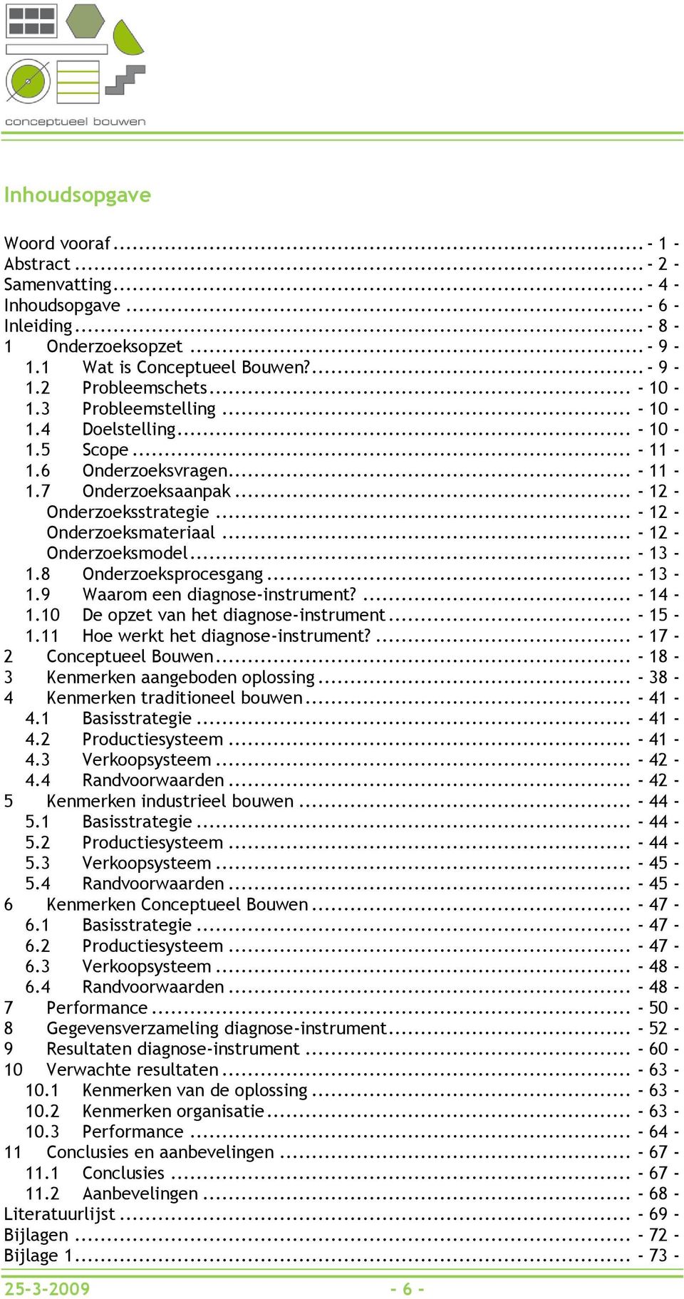 .. - 12 - Onderzoeksmodel... - 13-1.8 Onderzoeksprocesgang... - 13-1.9 Waarom een diagnose-instrument?... - 14-1.10 De opzet van het diagnose-instrument... - 15-1.11 Hoe werkt het diagnose-instrument?