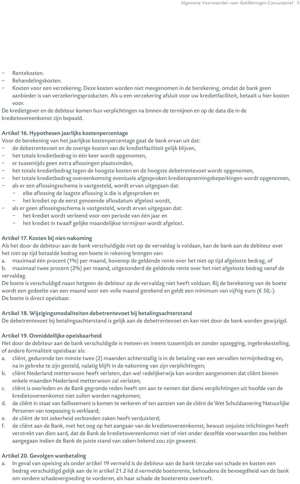 De kredietgever en de debiteur komen hun verplichtingen na binnen de termijnen en op de data die in de kredietovereenkomst zijn bepaald. Artikel 16.