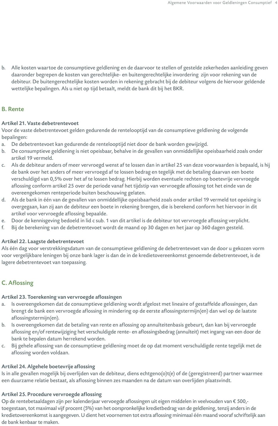 zijn voor rekening van de debiteur. De buitengerechtelijke kosten worden in rekening gebracht bij de debiteur volgens de hiervoor geldende wettelijke bepalingen.