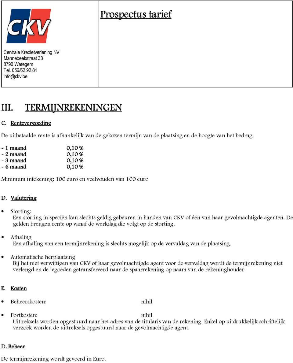 Valutering Storting: Een storting in speciën kan slechts geldig gebeuren in handen van CKV of één van haar gevolmachtigde agenten. De gelden brengen rente op vanaf de werkdag die volgt op de storting.