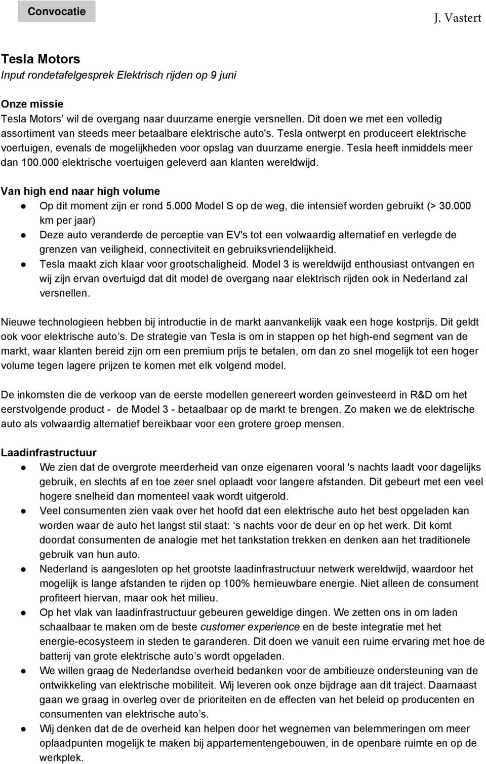 Tesla heeft inmiddels meer dan 100.000 elektrische voertuigen geleverd aan klanten wereldwijd. Van high end naar high volume Op dit moment zijn er rond 5.