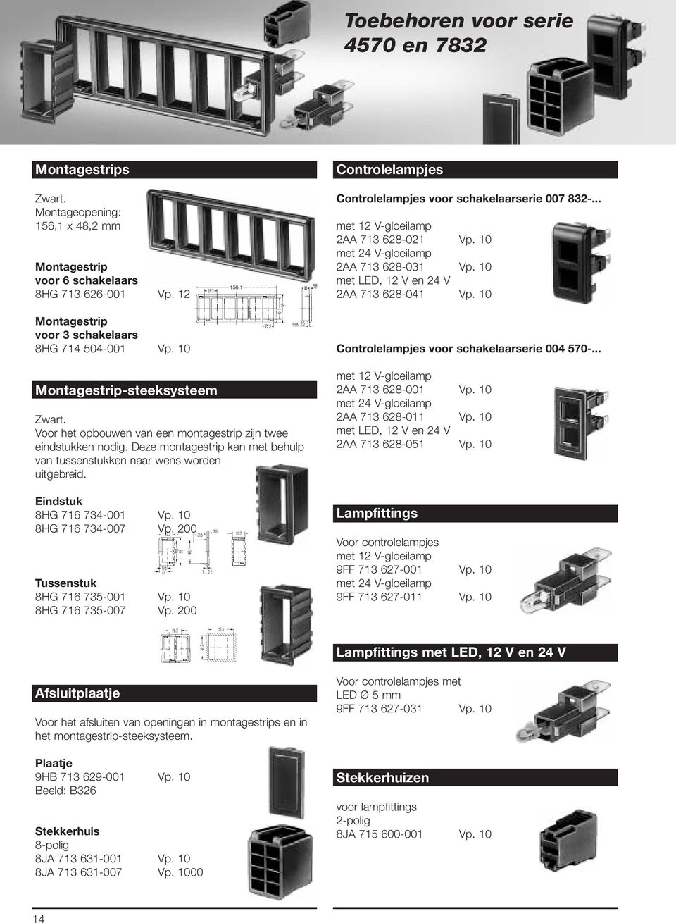 10 Montagestrip voor 3 schakelaars 8HG 714 504-001 Vp. 10 Controlelampjes voor schakelaarserie 004 570-... Montagestrip-steeksysteem Zwart.