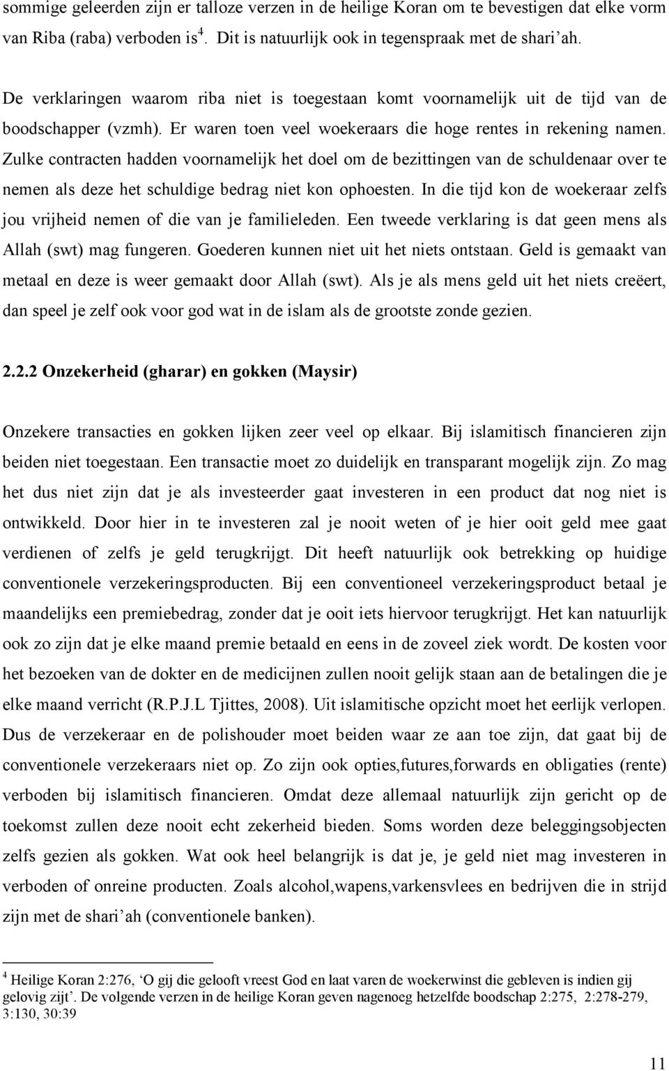 Zulke contracten hadden voornamelijk het doel om de bezittingen van de schuldenaar over te nemen als deze het schuldige bedrag niet kon ophoesten.