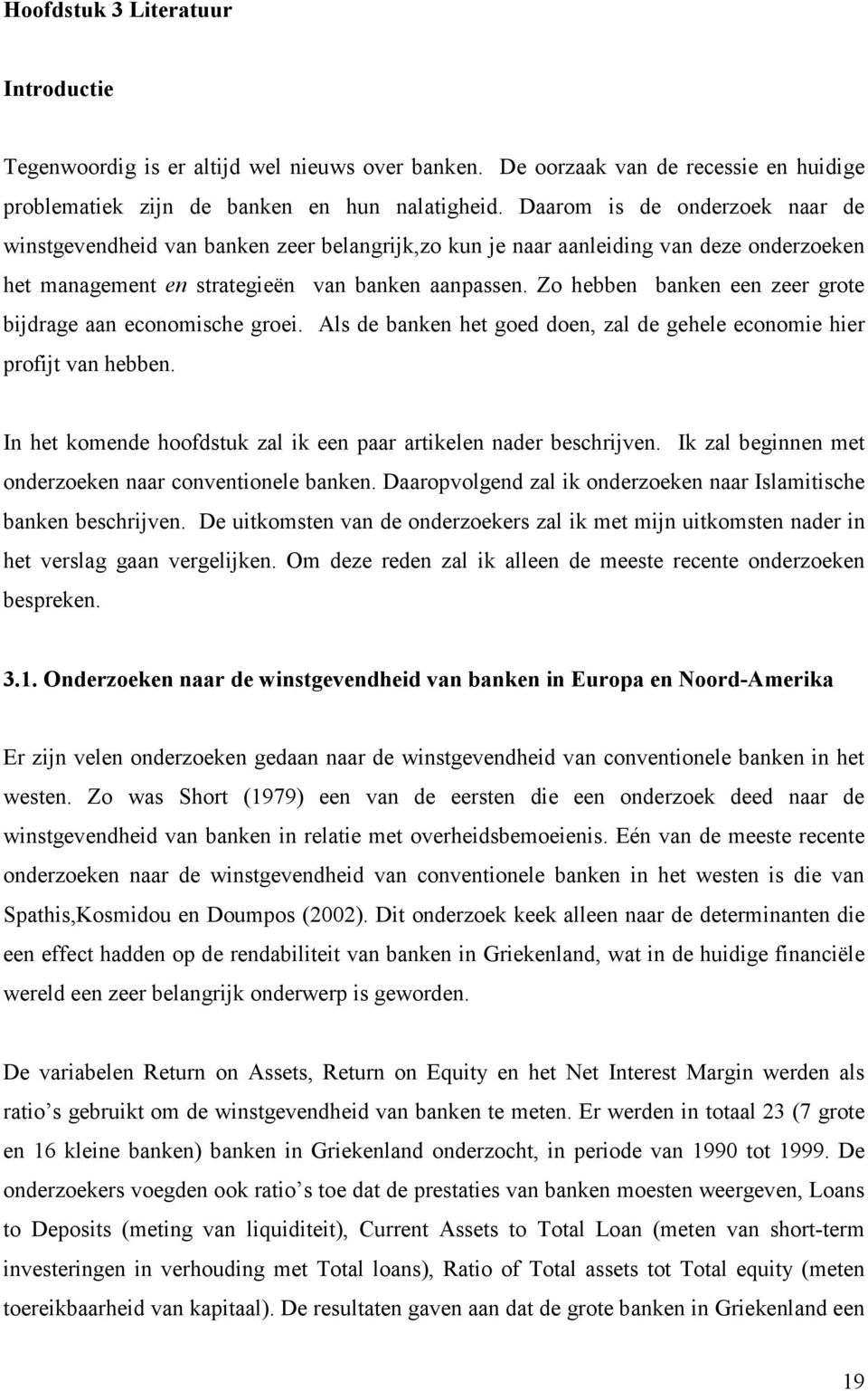 Zo hebben banken een zeer grote bijdrage aan economische groei. Als de banken het goed doen, zal de gehele economie hier profijt van hebben.