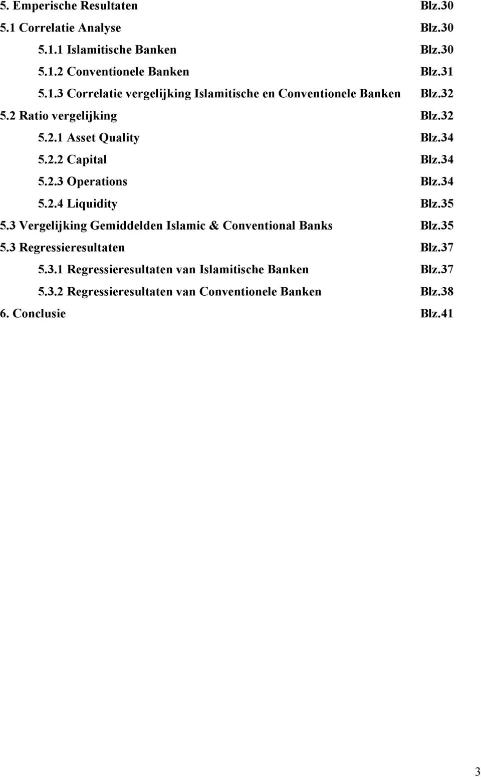 3 Vergelijking Gemiddelden Islamic & Conventional Banks Blz.35 5.3 Regressieresultaten Blz.37 5.3.1 Regressieresultaten van Islamitische Banken Blz.