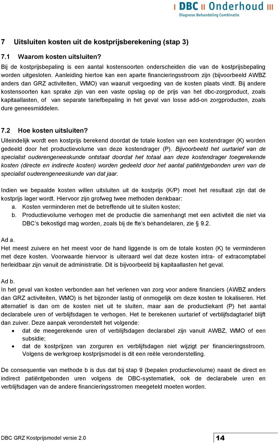 Aanleiding hiertoe kan een aparte financieringsstroom zijn (bijvoorbeeld AWBZ anders dan GRZ activiteiten, WMO) van waaruit vergoeding van de kosten plaats vindt.