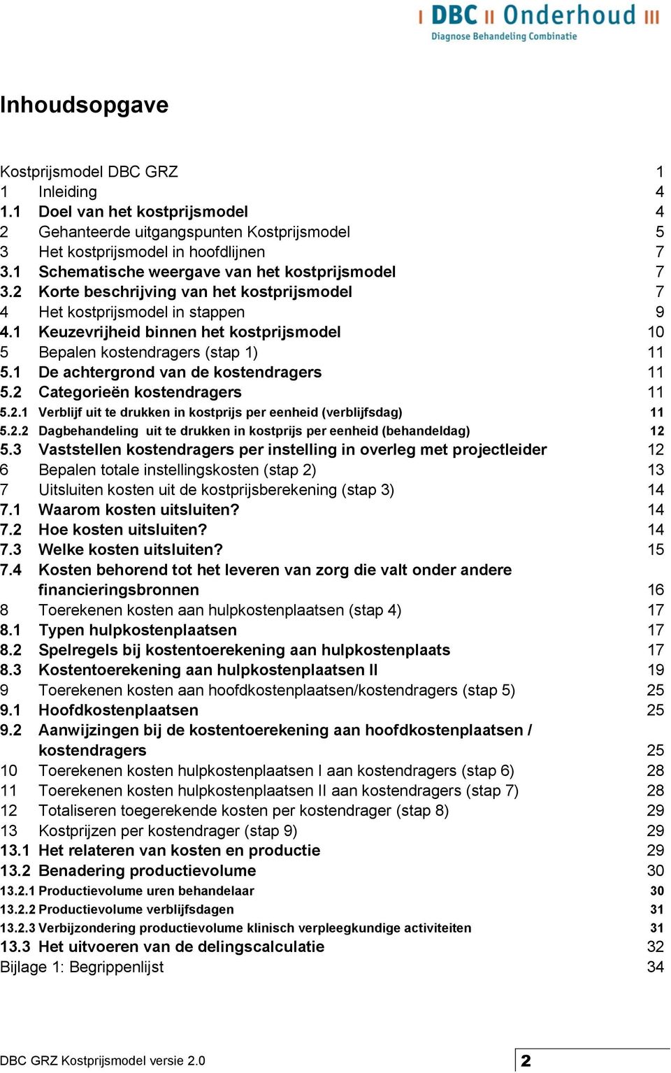 1 Keuzevrijheid binnen het kostprijsmodel 10 5 Bepalen kostendragers (stap 1) 11 5.1 De achtergrond van de kostendragers 11 5.2 Categorieën kostendragers 11 5.2.1 Verblijf uit te drukken in kostprijs per eenheid (verblijfsdag) 11 5.