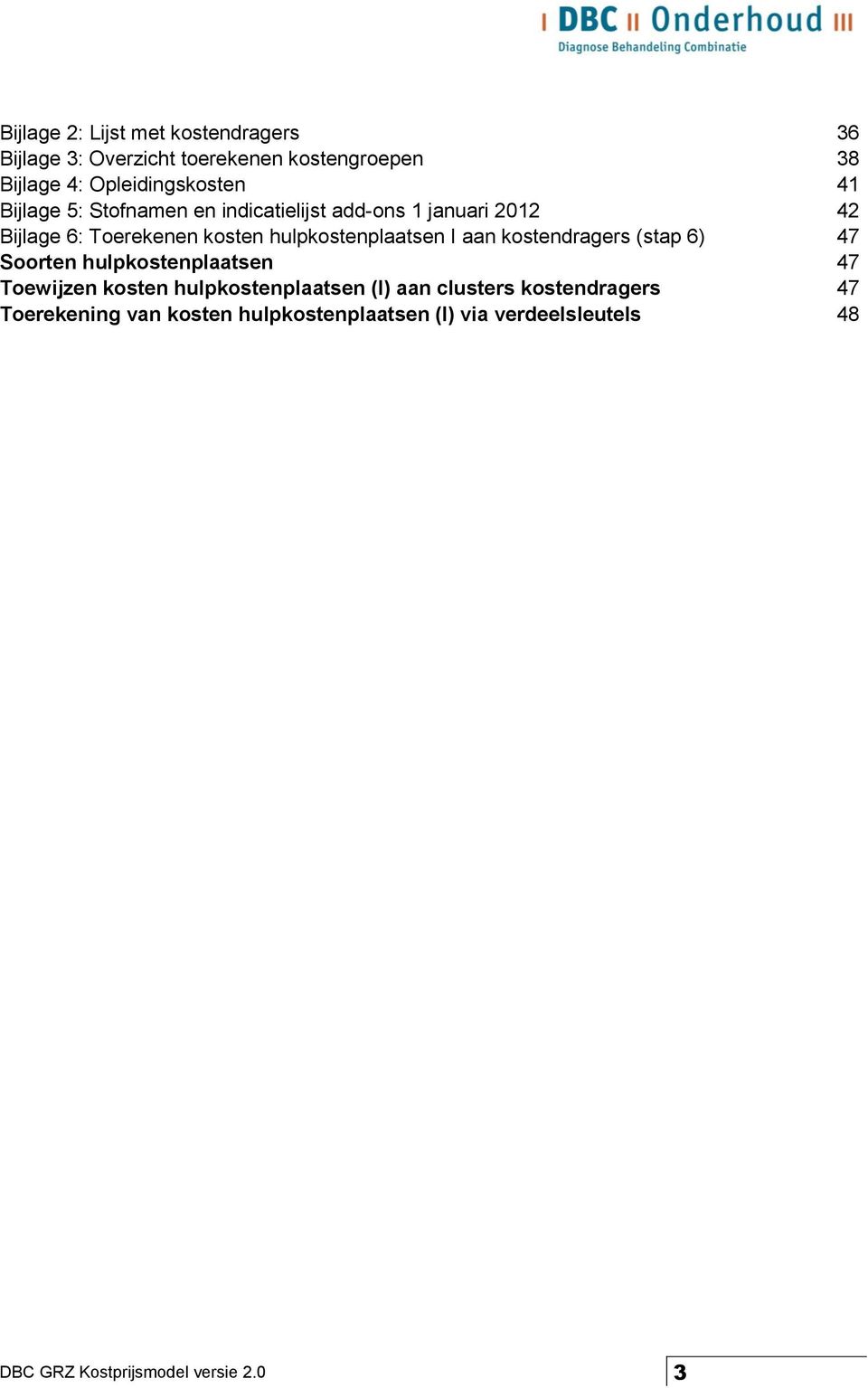 I aan kostendragers (stap 6) 47 Soorten hulpkostenplaatsen 47 Toewijzen kosten hulpkostenplaatsen (I) aan clusters