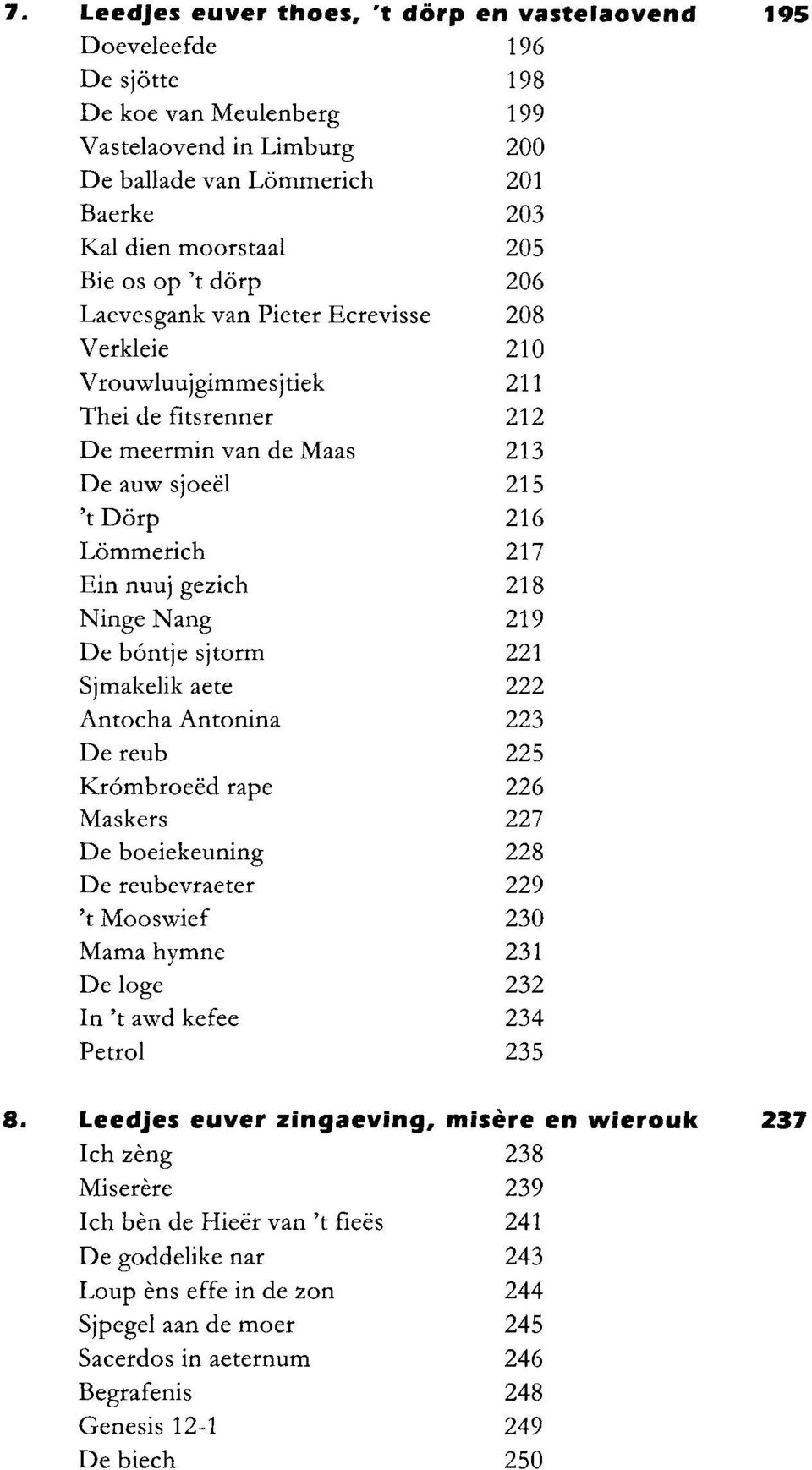 gezich 218 Ninge Nang 219 De bontje sjtorm 221 Sjmakelik aete 222 Antocha Antonina 223 De reub 225 Krómbroeëd rape 226 Maskers 227 De boeiekeuning 228 De reubevraeter 229 't Mooswief 230 Mama hymne