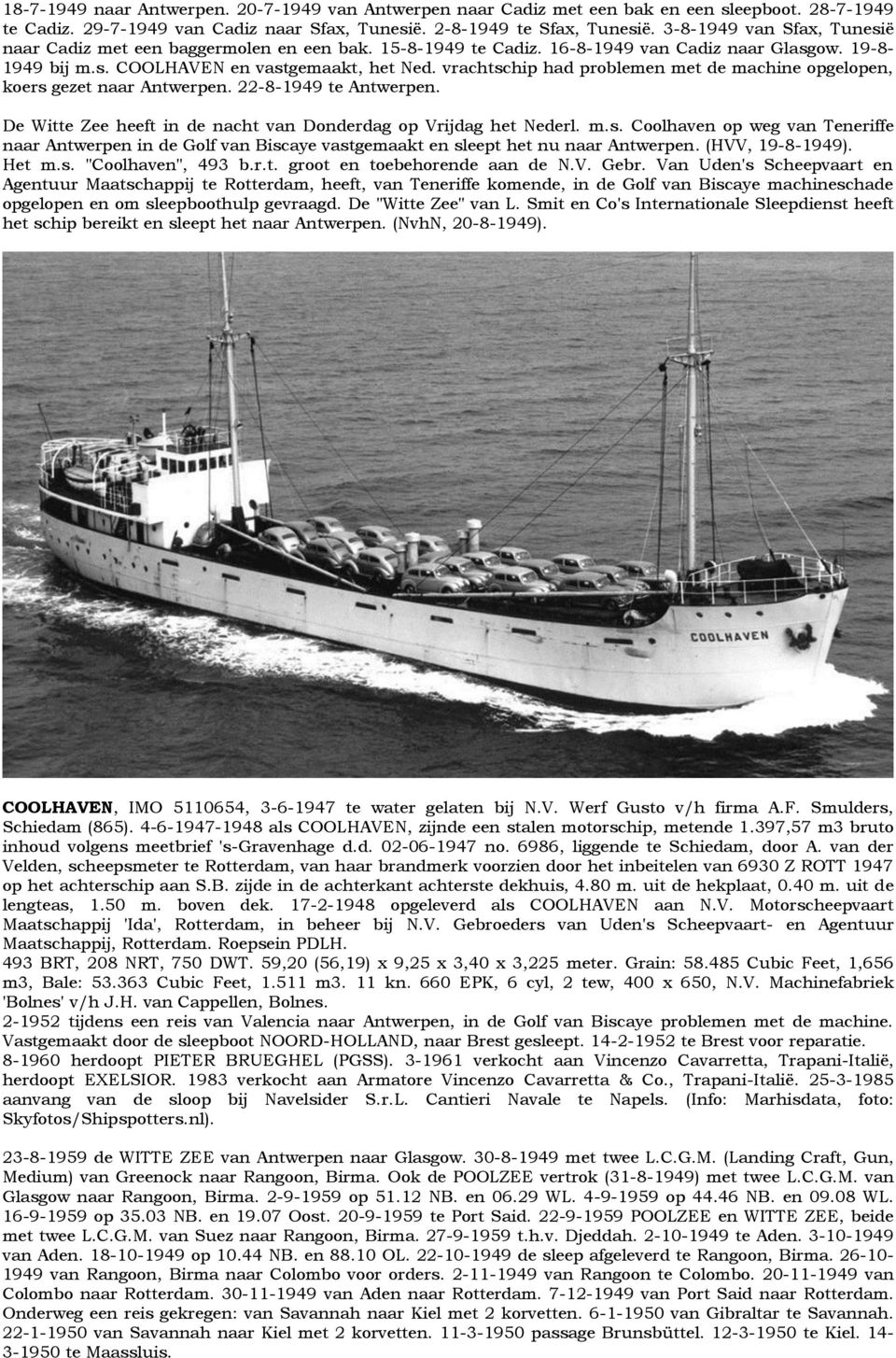 vrachtschip had problemen met de machine opgelopen, koers gezet naar Antwerpen. 22-8-1949 te Antwerpen. De Witte Zee heeft in de nacht van Donderdag op Vrijdag het Nederl. m.s. Coolhaven op weg van Teneriffe naar Antwerpen in de Golf van Biscaye vastgemaakt en sleept het nu naar Antwerpen.