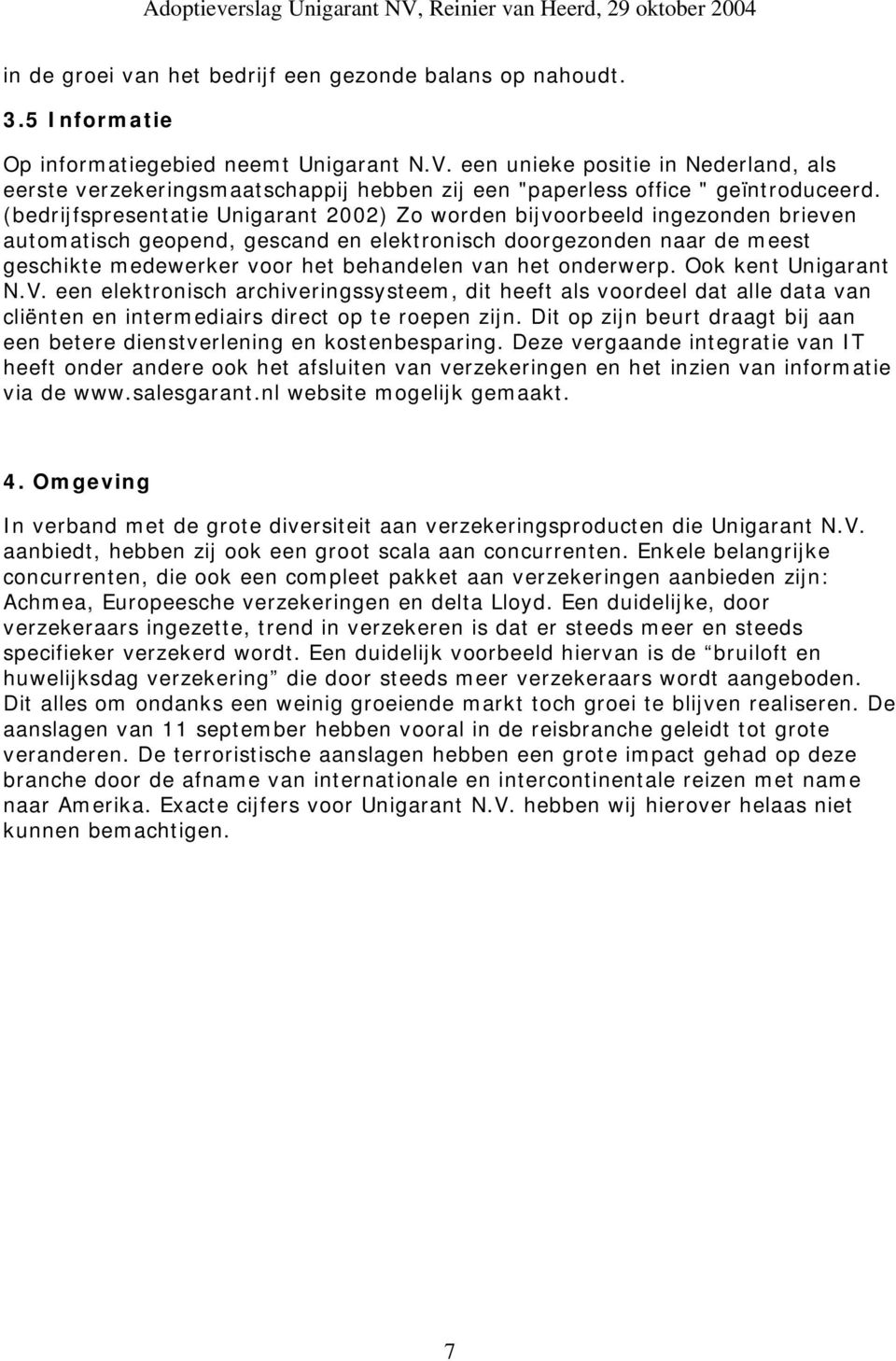 (bedrijfspresentatie Unigarant 2002) Zo worden bijvoorbeeld ingezonden brieven automatisch geopend, gescand en elektronisch doorgezonden naar de meest geschikte medewerker voor het behandelen van het