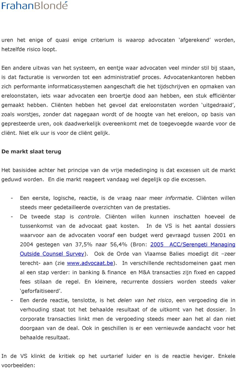 Advocatenkantoren hebben zich performante informaticasystemen aangeschaft die het tijdschrijven en opmaken van ereloonstaten, iets waar advocaten een broertje dood aan hebben, een stuk efficiënter