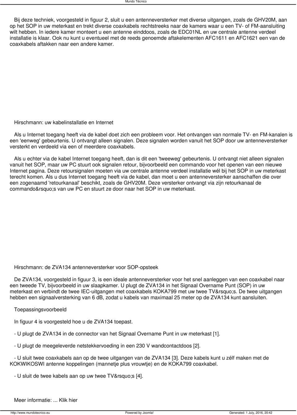 Ook nu kunt u eventueel met de reeds genoemde aftakelementen AFC1611 en AFC1621 een van de coaxkabels aftakken naar een andere kamer.