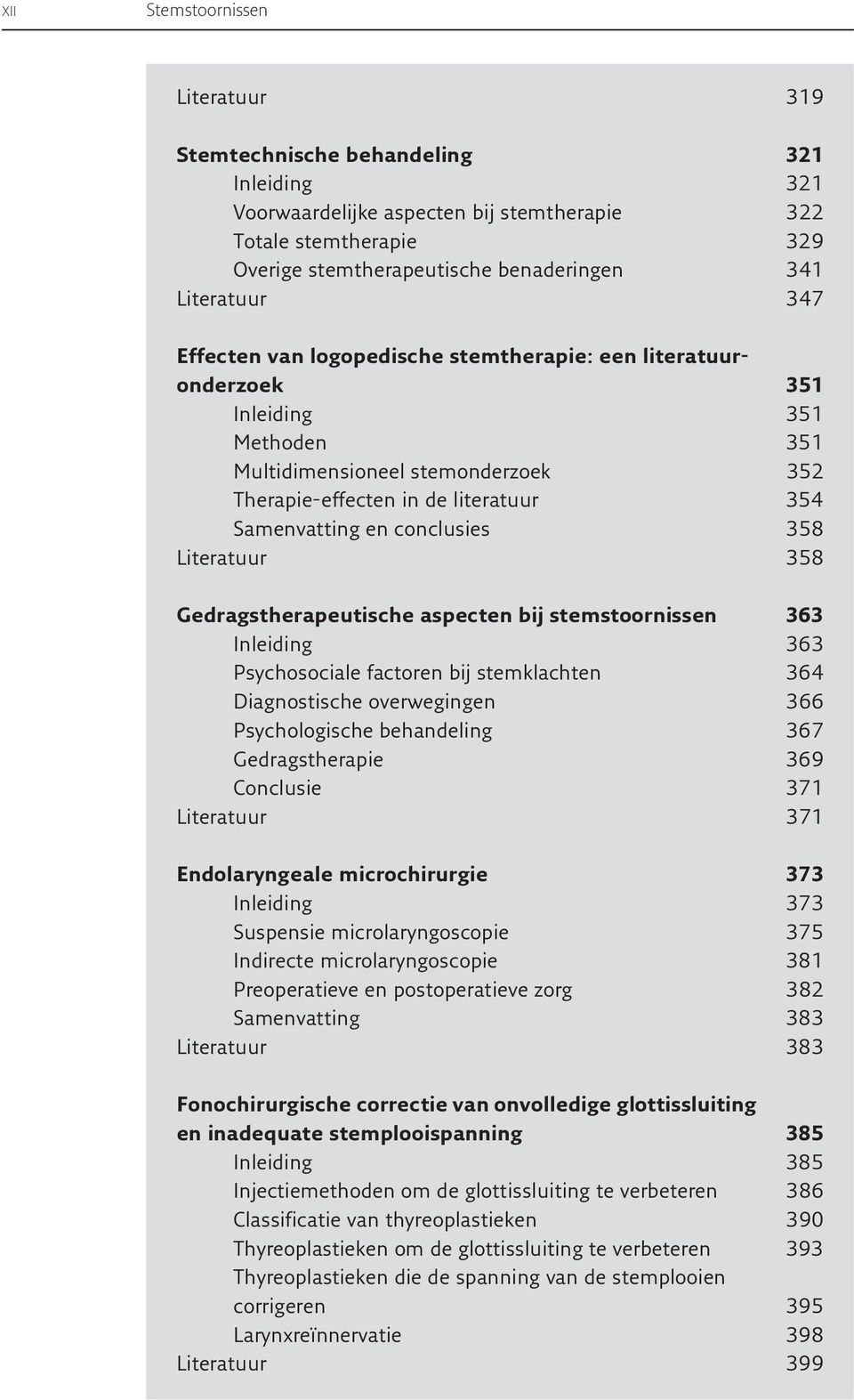 en conclusies 358 Literatuur 358 Gedragstherapeutische aspecten bij stemstoornissen 363 Inleiding 363 Psychosociale factoren bij stemklachten 364 Diagnostische overwegingen 366 Psychologische