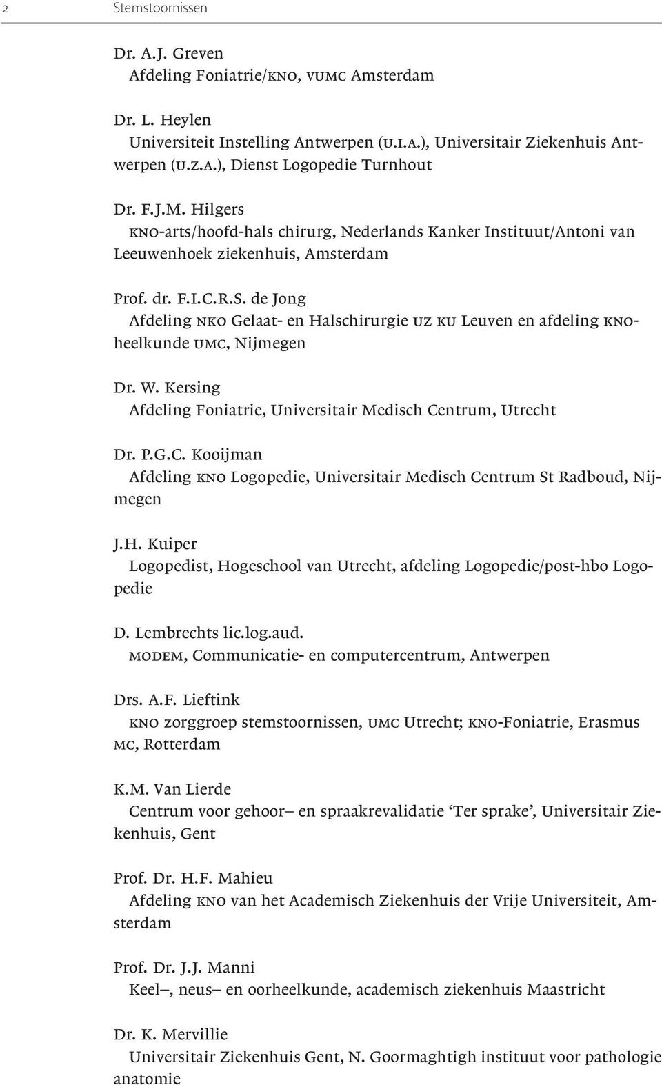 de Jong Afdeling nko Gelaat- en Halschirurgie uz ku Leuven en afdeling knoheelkunde umc, Nijmegen Dr. W. Kersing Afdeling Foniatrie, Universitair Medisch Ce