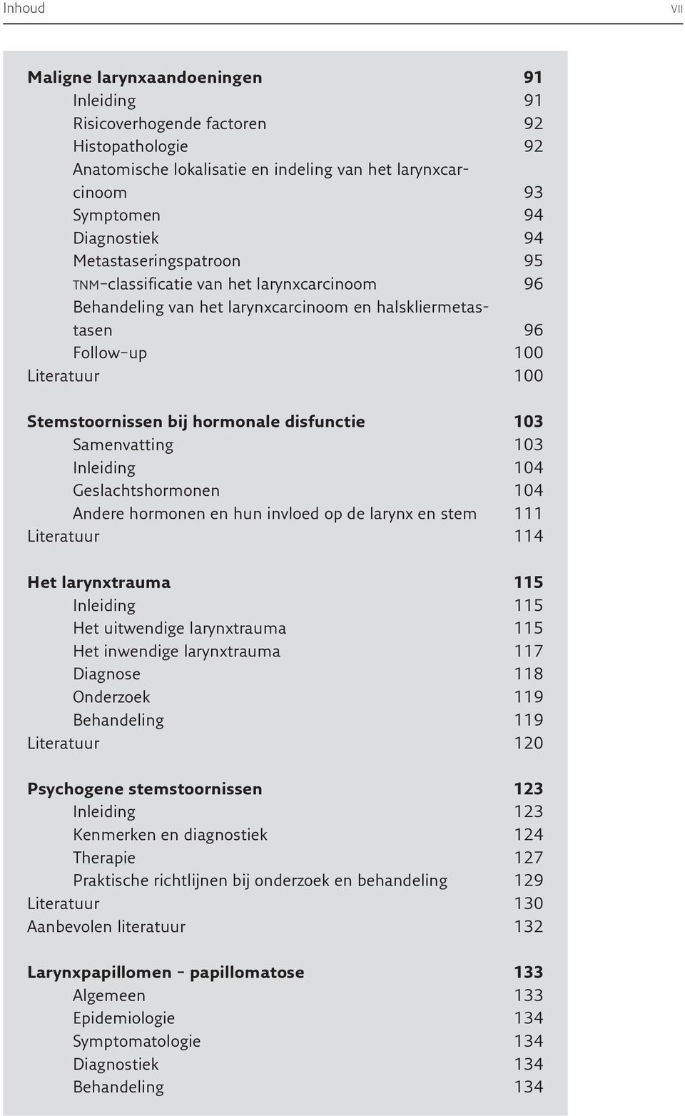 disfunctie 103 Samenvatting 103 Inleiding 104 Geslachtshormonen 104 Andere hormonen en hun invloed op de larynx en stem 111 Literatuur 114 Het larynxtrauma 115 Inleiding 115 Het uitwendige