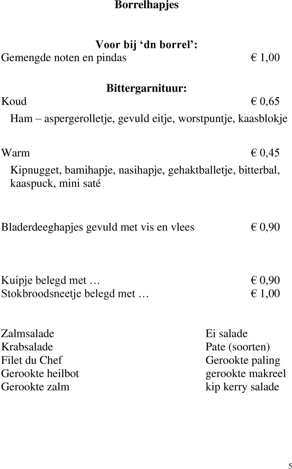 Bladerdeeghapjes gevuld met vis en vlees 0,90 Kuipje belegd met 0,90 Stokbroodsneetje belegd met 1,00 Zalmsalade