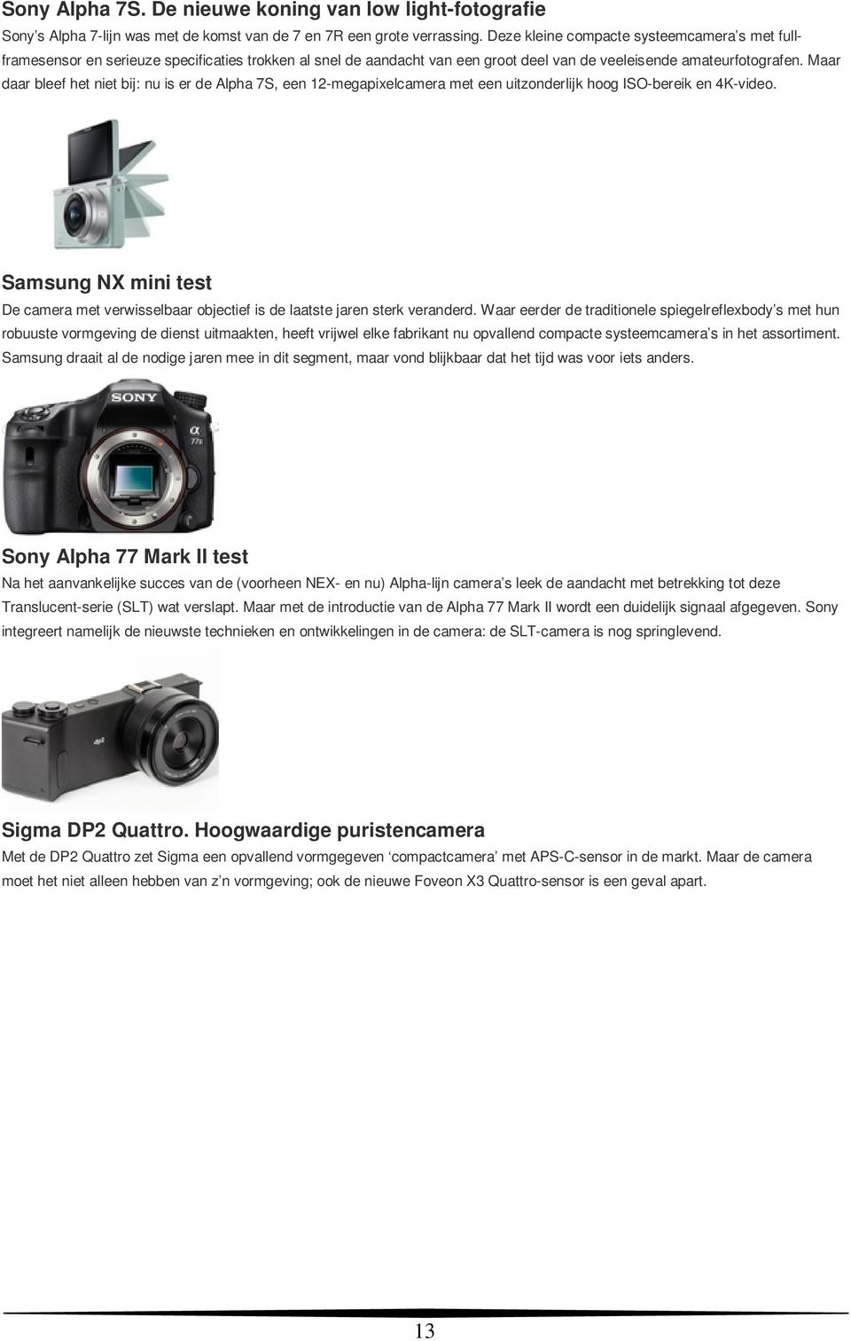 Maar daar bleef het niet bij: nu is er de Alpha 7S, een 12-megapixelcamera met een uitzonderlijk hoog ISO-bereik en 4K-video.