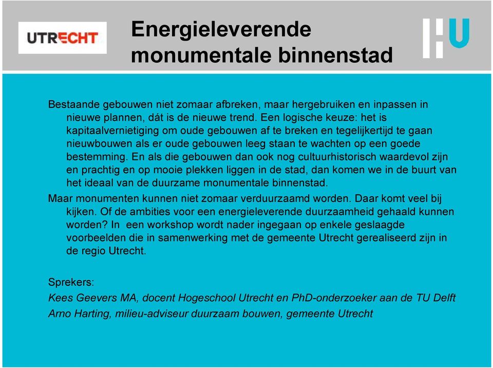 E als die gebouwe da ook og cultuurhistorisch waardevol zij e prachtig e op mooie plekke ligge i de stad, da kome we i de buurt va het ideaal va de duurzame moumetale biestad.