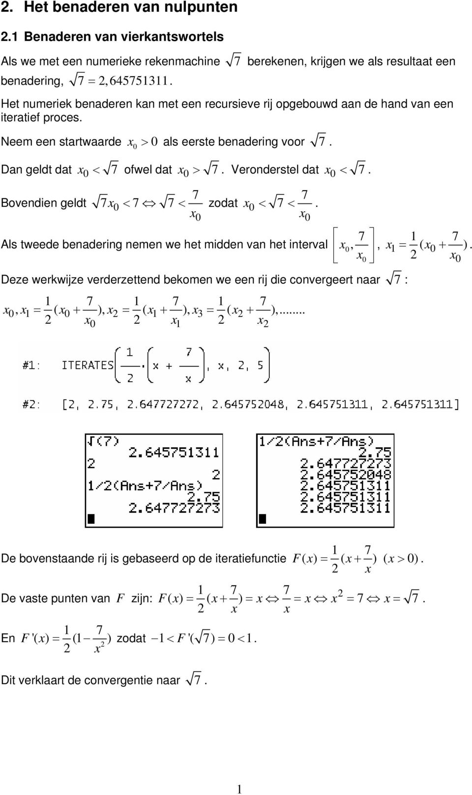 7 7 < zodat x < 7 < x x 7 7 Als tweede benadering nemen we het midden van het interval x,, x = ( x + ) x x Deze werkwijze verderzettend bekomen we een rij die convergeert naar 7 : 7 7 7 x, x = ( x +