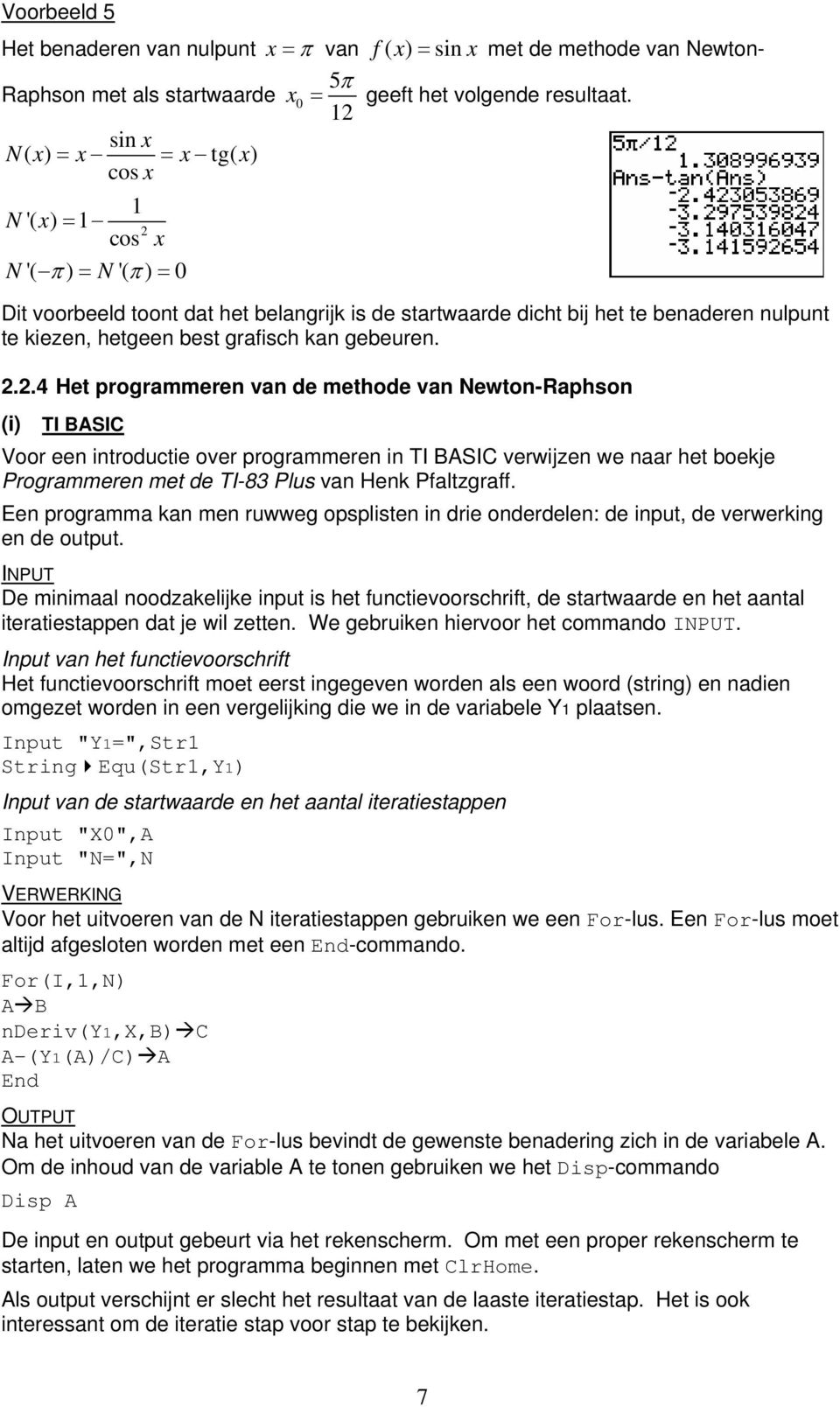 Newton-Raphson (i) TI BASIC Voor een introductie over programmeren in TI BASIC verwijzen we naar het boekje Programmeren met de TI-8 Plus van Henk Pfaltzgraff Een programma kan men ruwweg opsplisten