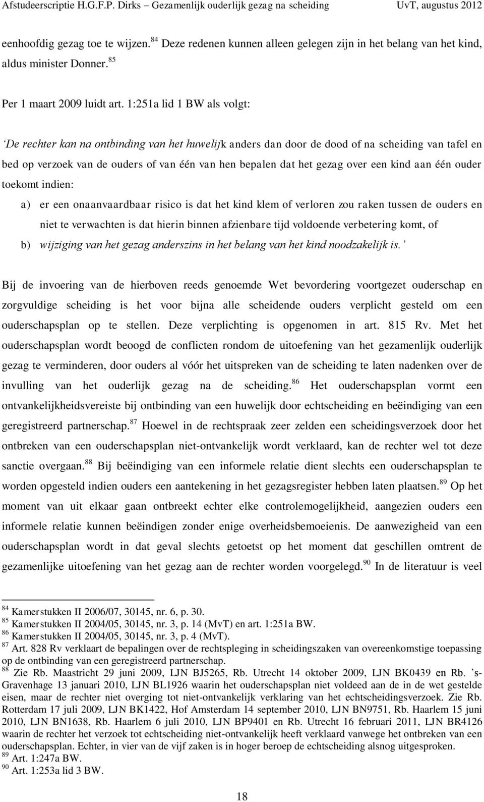 over een kind aan één ouder toekomt indien: a) er een onaanvaardbaar risico is dat het kind klem of verloren zou raken tussen de ouders en niet te verwachten is dat hierin binnen afzienbare tijd