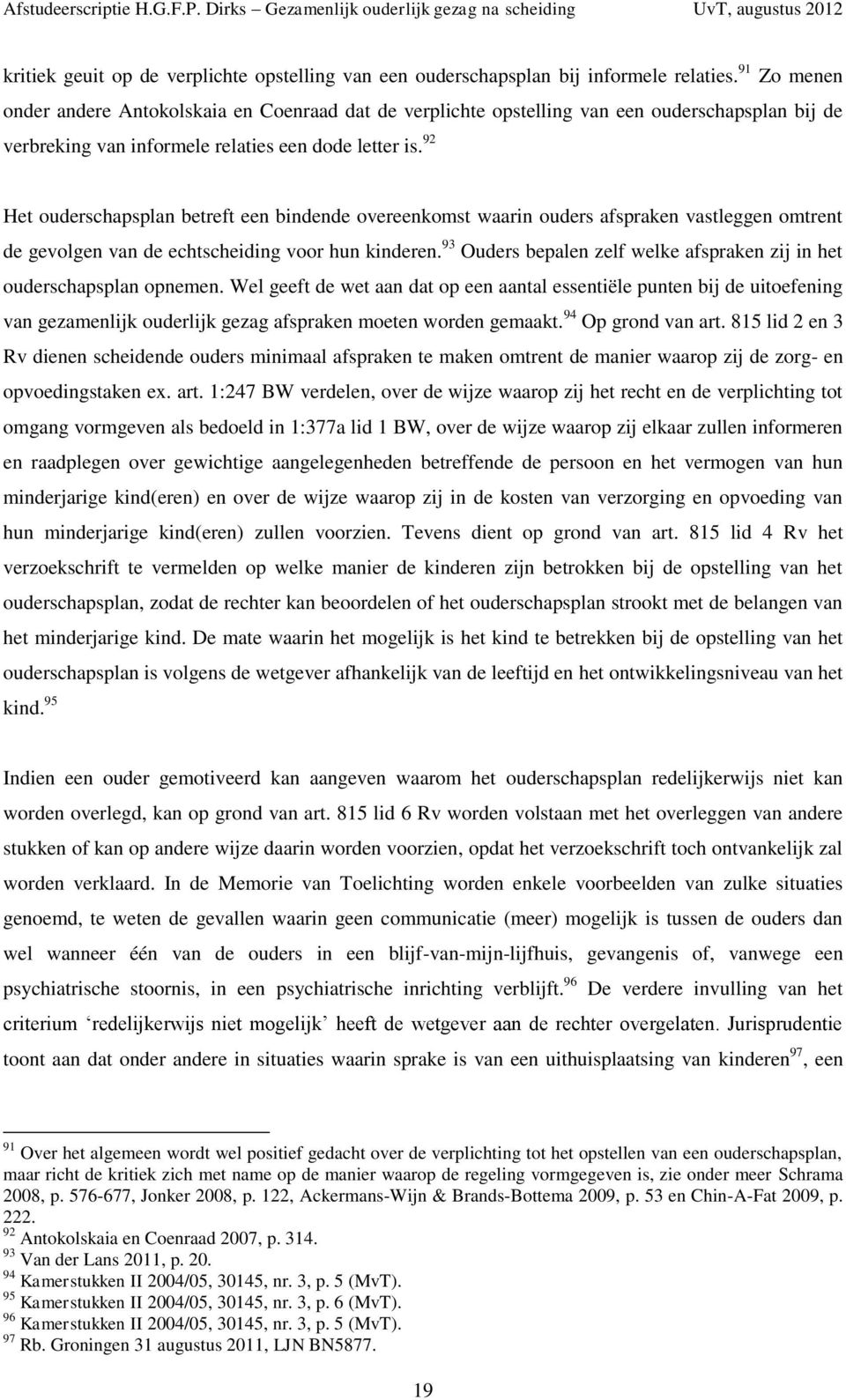 92 Het ouderschapsplan betreft een bindende overeenkomst waarin ouders afspraken vastleggen omtrent de gevolgen van de echtscheiding voor hun kinderen.