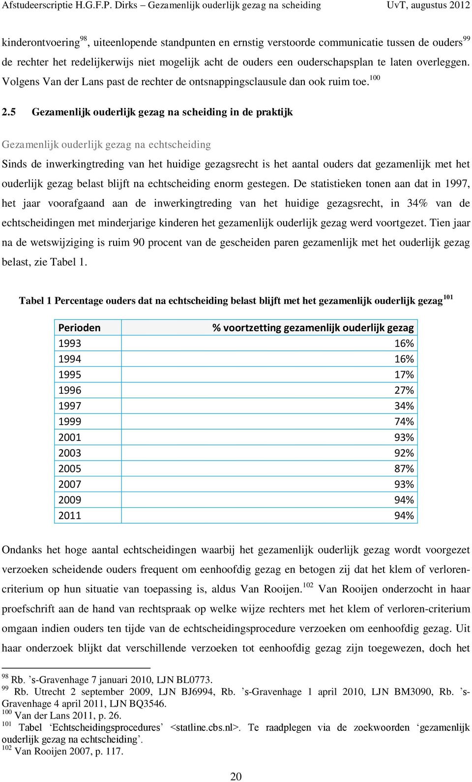 5 Gezamenlijk ouderlijk gezag na scheiding in de praktijk Gezamenlijk ouderlijk gezag na echtscheiding Sinds de inwerkingtreding van het huidige gezagsrecht is het aantal ouders dat gezamenlijk met