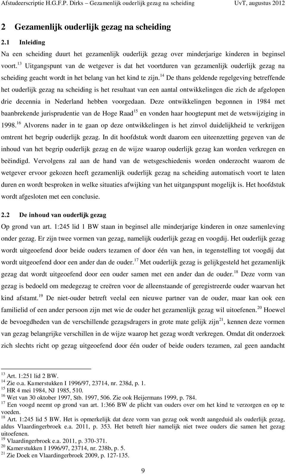 14 De thans geldende regelgeving betreffende het ouderlijk gezag na scheiding is het resultaat van een aantal ontwikkelingen die zich de afgelopen drie decennia in Nederland hebben voorgedaan.