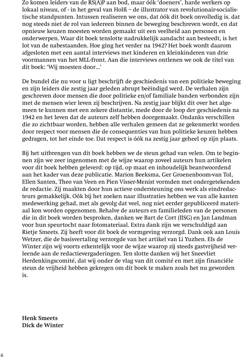 aan personen en onderwerpen. Waar dit boek tenslotte nadrukkelijk aandacht aan besteedt, is het lot van de nabestaanden. Hoe ging het verder na 1942?