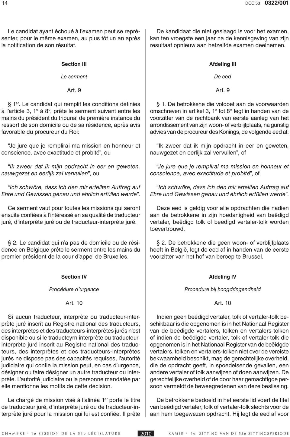 Le candidat qui remplit les conditions défi nies à l article 3, 1 à 8, prête le serment suivant entre les mains du président du tribunal de première instance du ressort de son domicile ou de sa